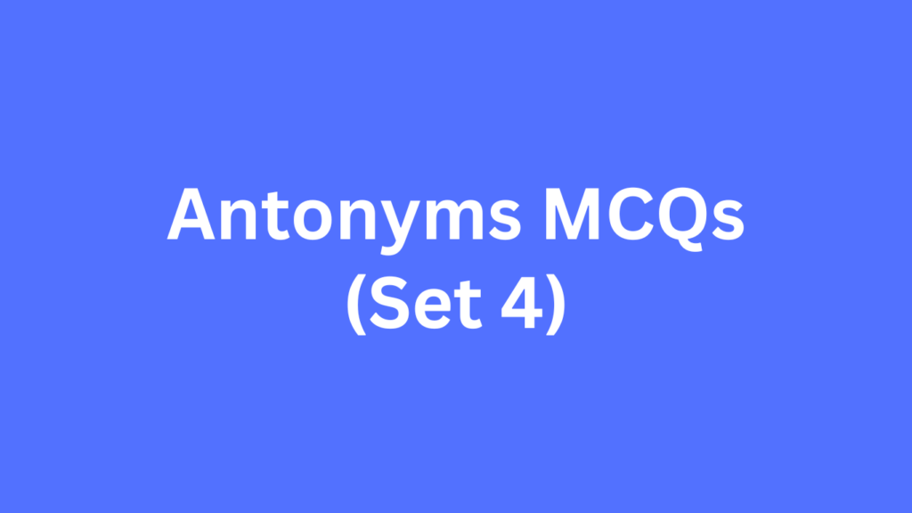Antonyms MCQs (Set 4)